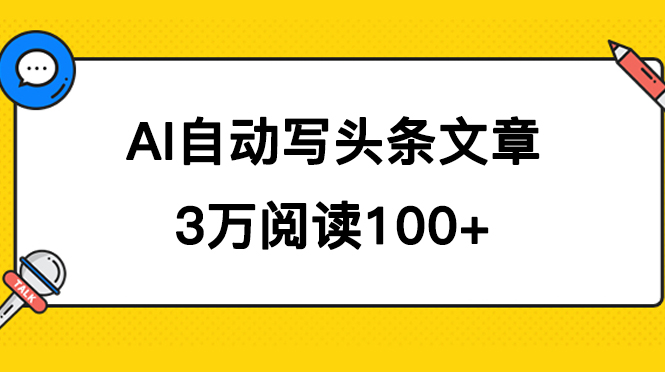 AI自动写头条号爆文拿收益，3w阅读100块，可多号发爆文搞钱吧-网创项目资源站-副业项目-创业项目-搞钱项目搞钱吧