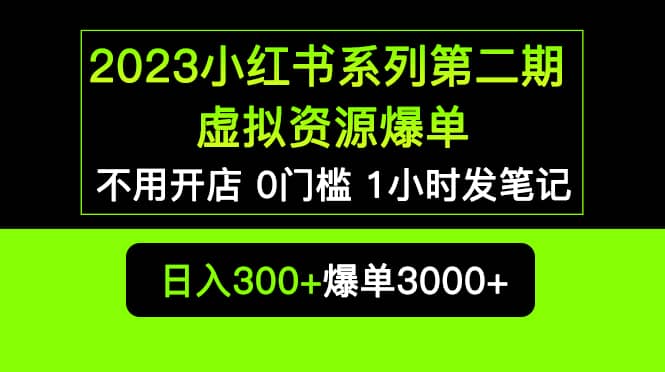 2023小红书系列第二期 虚拟资源私域变现爆单，不用开店简单暴利0门槛发笔记搞钱吧-网创项目资源站-副业项目-创业项目-搞钱项目搞钱吧