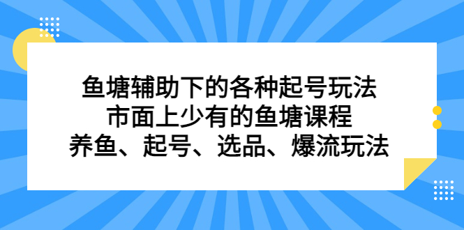 鱼塘辅助下的各种起号玩法，市面上少有的鱼塘课程，养鱼、起号、选品、爆流玩法搞钱吧-网创项目资源站-副业项目-创业项目-搞钱项目搞钱吧