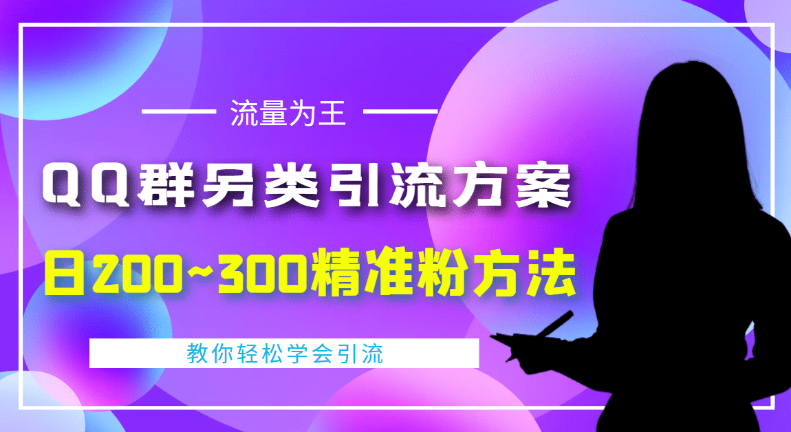 外面收费888元的QQ群另类引流方案：日200~300精准粉方法搞钱吧-网创项目资源站-副业项目-创业项目-搞钱项目搞钱吧