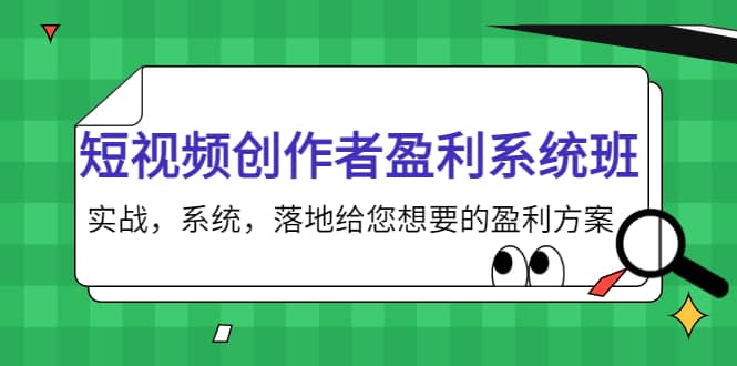 短视频创作者盈利系统班，实战，系统，落地给您想要的盈利方案搞钱吧-网创项目资源站-副业项目-创业项目-搞钱项目搞钱吧