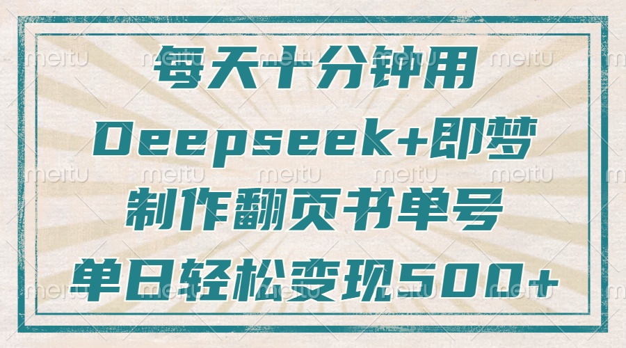 每天十分钟,用Deepseek+即梦,制作翻页书单号,疯狂涨粉,单日轻松变现500+搞钱吧-网创项目资源站-副业项目-创业项目-搞钱项目搞钱吧