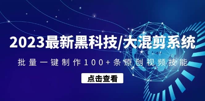 2023最新黑科技/大混剪系统：批量一键制作100+条原创视频技能搞钱吧-网创项目资源站-副业项目-创业项目-搞钱项目搞钱吧