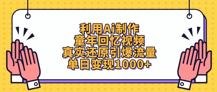 利用Ai制作童年回忆视频，单日变现1000+，真实还原引爆流量搞钱吧-网创项目资源站-副业项目-创业项目-搞钱项目搞钱吧