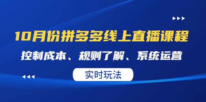 某收费10月份拼多多线上直播课： 控制成本、规则了解、系统运营。实时玩法搞钱吧-网创项目资源站-副业项目-创业项目-搞钱项目搞钱吧