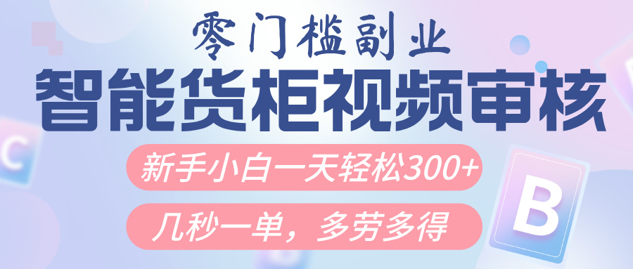 智能货柜视频审核，几秒一单，多劳多得，新人小白一天轻松300+，零门槛搞钱吧-网创项目资源站-副业项目-创业项目-搞钱项目搞钱吧