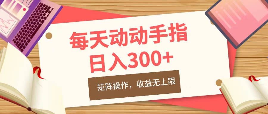 每天动动手指头，日入300+，批量操作，收益无上限搞钱吧-网创项目资源站-副业项目-创业项目-搞钱项目搞钱吧