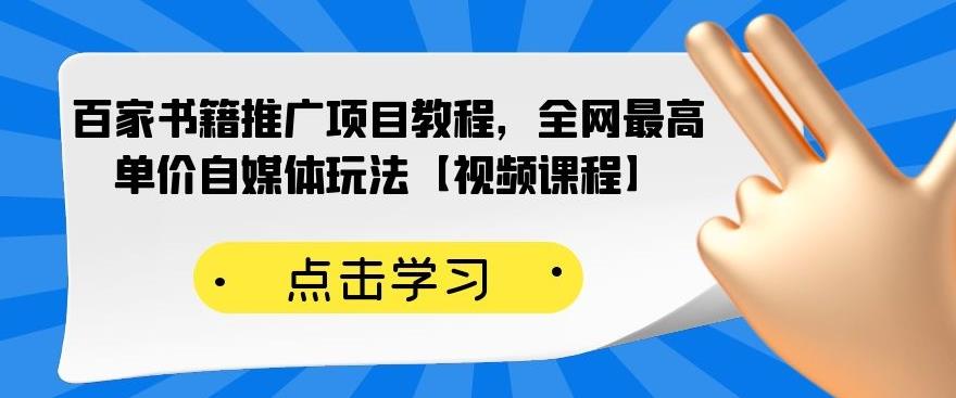 百家书籍推广项目教程,全网最高单价自媒体玩法【视频课程】搞钱吧-网创项目资源站-副业项目-创业项目-搞钱项目搞钱吧