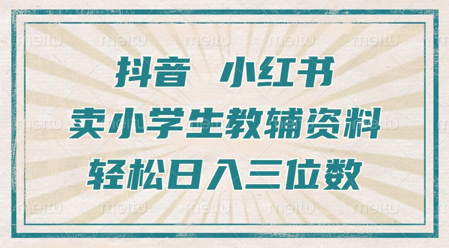 抖音小红书卖小学生教辅资料，一个月利润1W+，操作简单，小白也能轻松日入3位数搞钱吧-网创项目资源站-副业项目-创业项目-搞钱项目搞钱吧