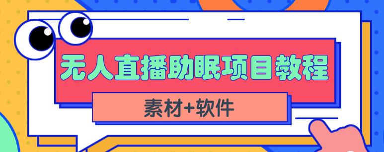 抖音快手短视频无人直播助眠赚钱项目，小白也能快速上手（教程+素材+软件）搞钱吧-网创项目资源站-副业项目-创业项目-搞钱项目搞钱吧
