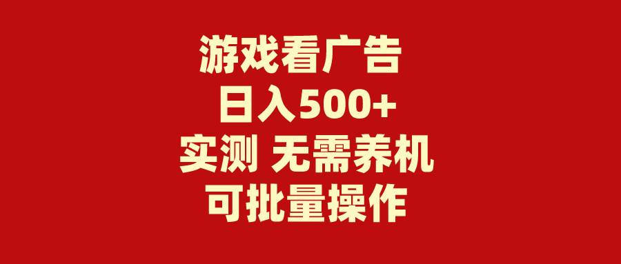 游戏看广告 无需养机 操作简单 没有成本 日入500+搞钱吧-网创项目资源站-副业项目-创业项目-搞钱项目搞钱吧