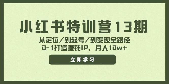 小红书特训营13期，从定位/到起号/到变现全路径，0-1打造赚钱IP，月入10w+搞钱吧-网创项目资源站-副业项目-创业项目-搞钱项目搞钱吧