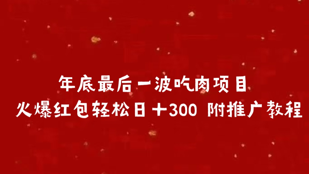 年底最后一波吃肉项目 火爆红包轻松日＋300 附推广教程搞钱吧-网创项目资源站-副业项目-创业项目-搞钱项目搞钱吧