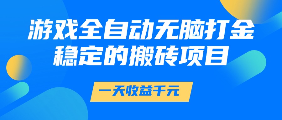 游戏全自动无脑打金，一天收益1000+，稳定的搬砖项目搞钱吧-网创项目资源站-副业项目-创业项目-搞钱项目搞钱吧