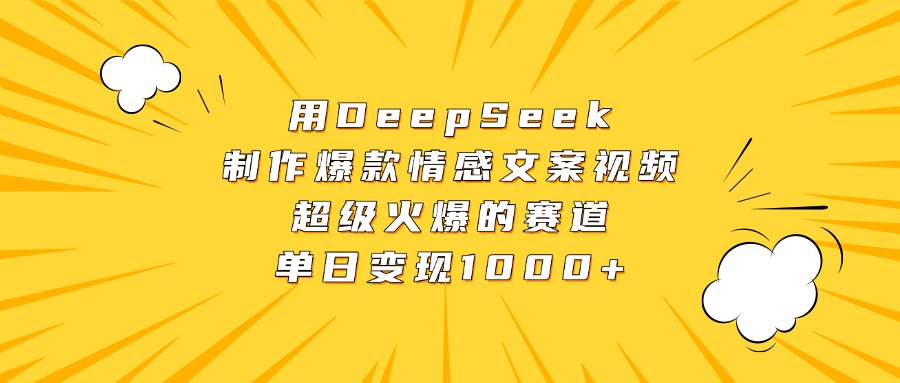 用DeepSeek制作爆款情感文案视频,超级火爆的赛道,单日变现1000+搞钱吧-网创项目资源站-副业项目-创业项目-搞钱项目搞钱吧