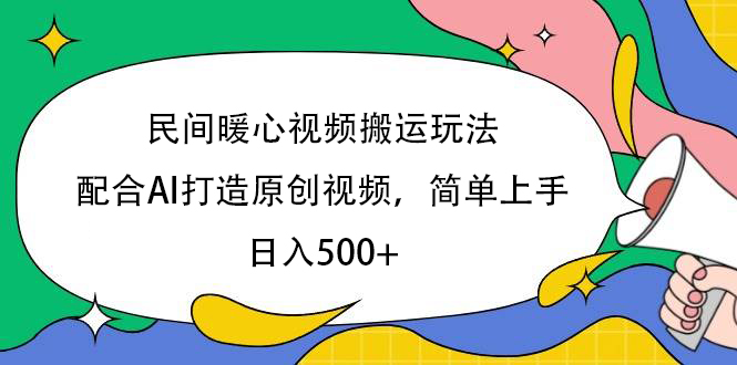 民间暖心视频搬运玩法，配合AI打造原创视频，简单上手，日入500+搞钱吧-网创项目资源站-副业项目-创业项目-搞钱项目搞钱吧