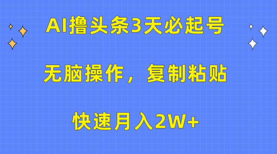 AI撸头条3天必起号,无脑操作3分钟1条,复制粘贴保守月入2W+搞钱吧-网创项目资源站-副业项目-创业项目-搞钱项目搞钱吧
