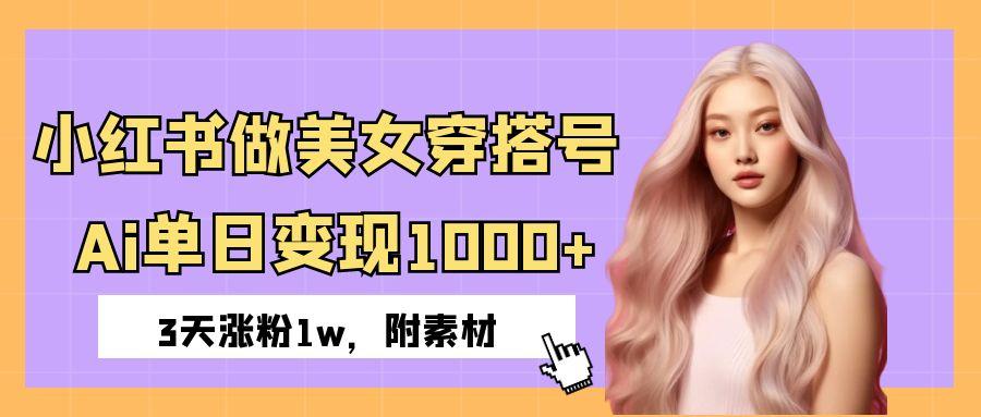 小红书做美女穿搭号，ai单日变现1000+，3天涨粉1w。搞钱吧-网创项目资源站-副业项目-创业项目-搞钱项目搞钱吧