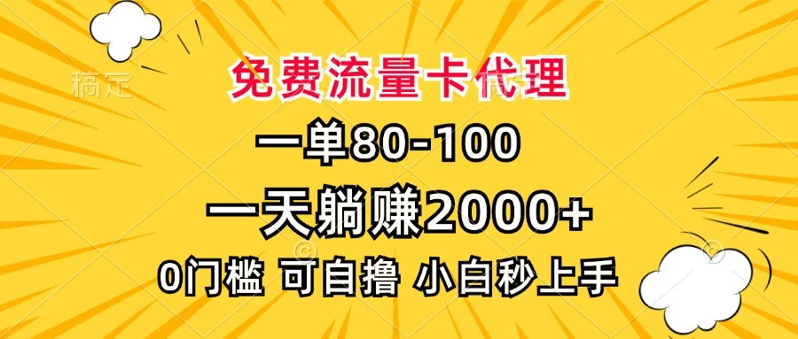 一单80，免费流量卡代理，一天躺赚2000+，0门槛，小白也能轻松上手搞钱吧-网创项目资源站-副业项目-创业项目-搞钱项目搞钱吧