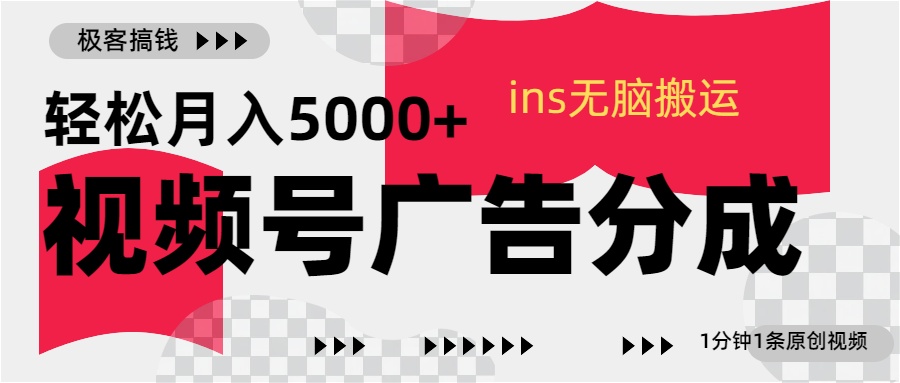 视频号广告分成，ins无脑搬运，1分钟1条原创视频，轻松月入5000+搞钱吧-网创项目资源站-副业项目-创业项目-搞钱项目搞钱吧