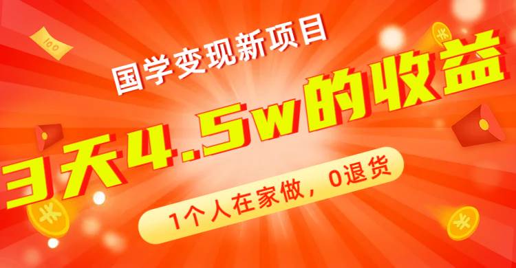 全新蓝海，国学变现新项目，1个人在家做，0退货，3天4.5w收益【178G资料】搞钱吧-网创项目资源站-副业项目-创业项目-搞钱项目搞钱吧