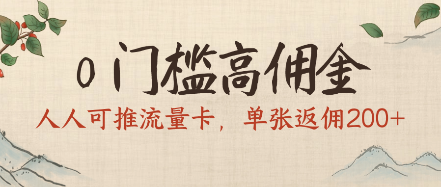 0门槛高佣金，人人可推流量卡，单张返佣200+搞钱吧-网创项目资源站-副业项目-创业项目-搞钱项目搞钱吧