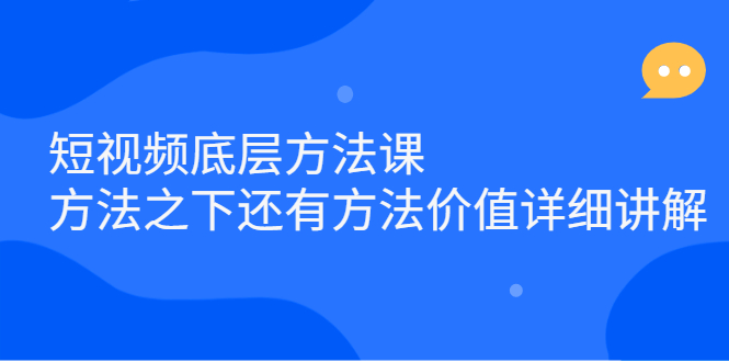 短视频底层方法课:方法之下还有方法价值详细讲解搞钱吧-网创项目资源站-副业项目-创业项目-搞钱项目搞钱吧