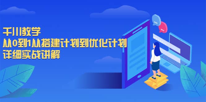 千川教学，从0到1从搭建计划到优化计划，详细实战讲解搞钱吧-网创项目资源站-副业项目-创业项目-搞钱项目搞钱吧