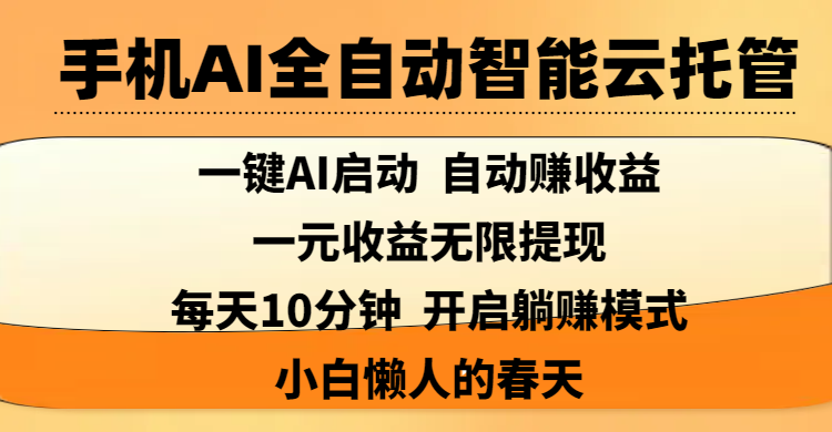 手机AI全自动智能云托管,一键AI启动，AI自动赚收益，支持一元收益无限体现，每天10分钟，开启躺赚模式，小白懒人的春天搞钱吧-网创项目资源站-副业项目-创业项目-搞钱项目搞钱吧