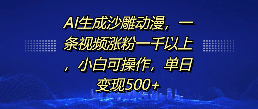 AI生成沙雕动漫,一条视频涨粉一千以上,单日变现500+,小白可操作搞钱吧-网创项目资源站-副业项目-创业项目-搞钱项目搞钱吧