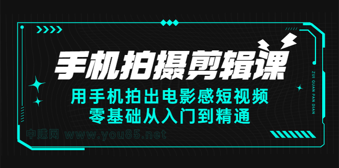 手机拍摄剪辑课：用手机拍出电影感短视频，零基础从入门到精通搞钱吧-网创项目资源站-副业项目-创业项目-搞钱项目搞钱吧