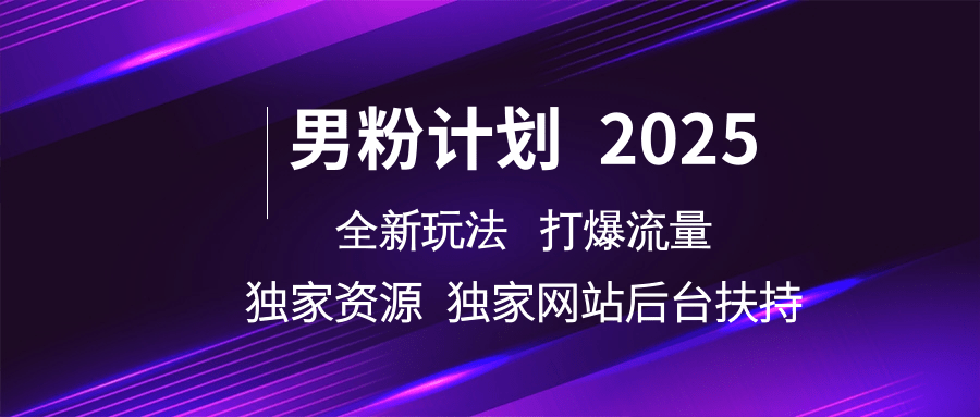 男粉计划2025全新玩法打爆流量 独家资源 独家网站 后台扶持搞钱吧-网创项目资源站-副业项目-创业项目-搞钱项目搞钱吧