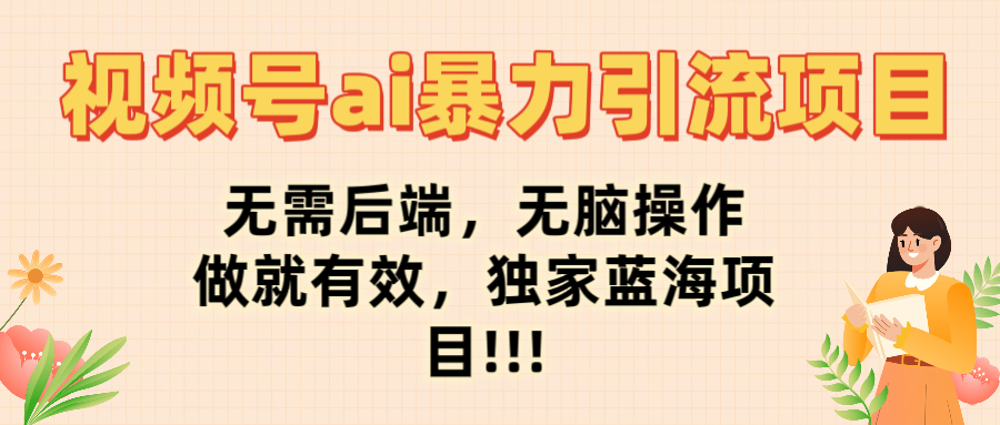 视频号ai暴力引流项目,无需后端,无脑操作,做就有效,独家蓝海项目!!!搞钱吧-网创项目资源站-副业项目-创业项目-搞钱项目搞钱吧