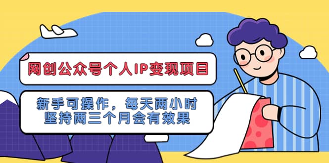 网创公众号个人IP变现项目:新手可操作,每天两小时,坚持两三个月会有效果搞钱吧-网创项目资源站-副业项目-创业项目-搞钱项目搞钱吧