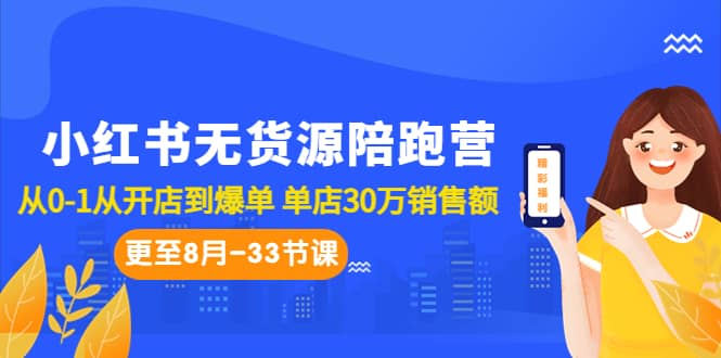 小红书无货源陪跑营:从0-1从开店到爆单 单店30万销售额(更至8月-33节课)搞钱吧-网创项目资源站-副业项目-创业项目-搞钱项目搞钱吧