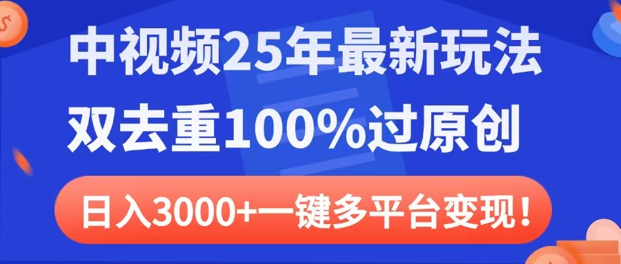 中视频25年最新玩法，双去重100%过原创，日入3000+一键多平台变现搞钱吧-网创项目资源站-副业项目-创业项目-搞钱项目搞钱吧