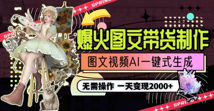 一天利润2000+，爆火图文带货制作,图片文案视频AI一键式生成，无需操作搞钱吧-网创项目资源站-副业项目-创业项目-搞钱项目搞钱吧