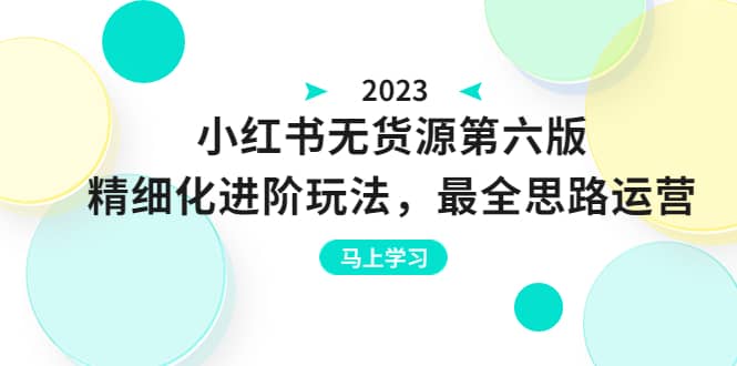 绅白不白·小红书无货源第六版，精细化进阶玩法，最全思路运营，可长久操作搞钱吧-网创项目资源站-副业项目-创业项目-搞钱项目搞钱吧