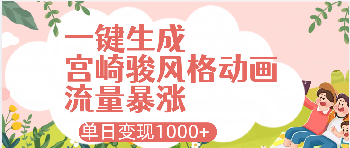 AI一键生成，宫崎骏风格动画，引爆流量密码，单日变现1000+搞钱吧-网创项目资源站-副业项目-创业项目-搞钱项目搞钱吧