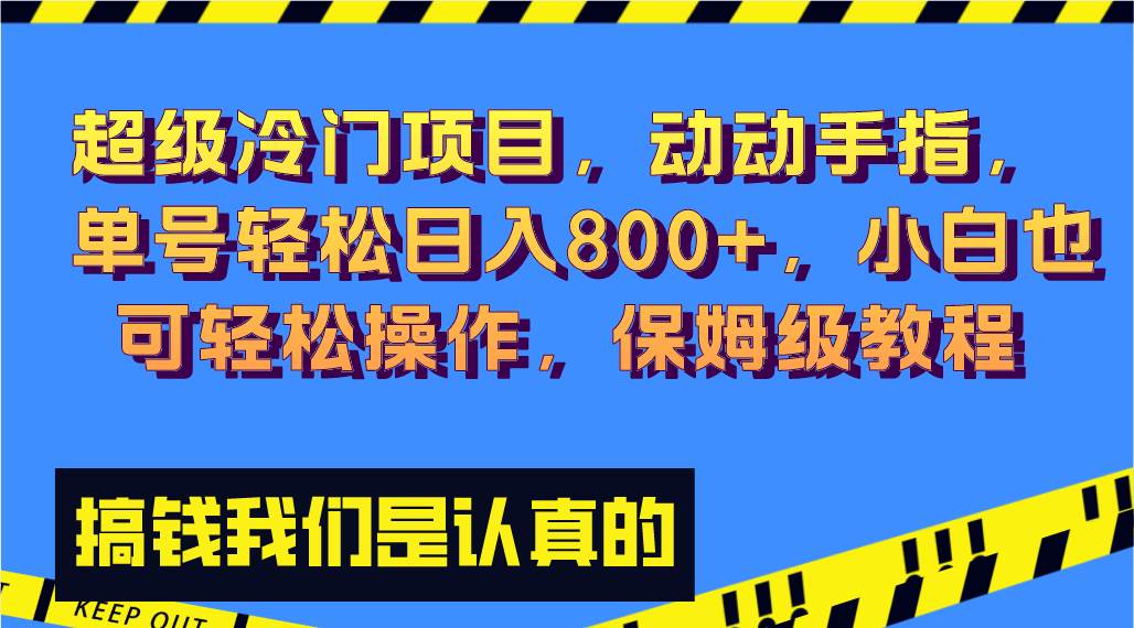 超级冷门项目,动动手指，单号轻松日入800+，小白也可轻松操作，保姆级教程搞钱吧-网创项目资源站-副业项目-创业项目-搞钱项目搞钱吧