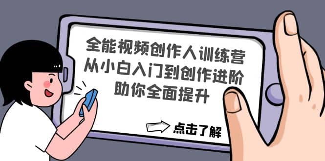 全能视频创作人训练营:从小白入门到创作进阶,助你全面提升搞钱吧-网创项目资源站-副业项目-创业项目-搞钱项目搞钱吧