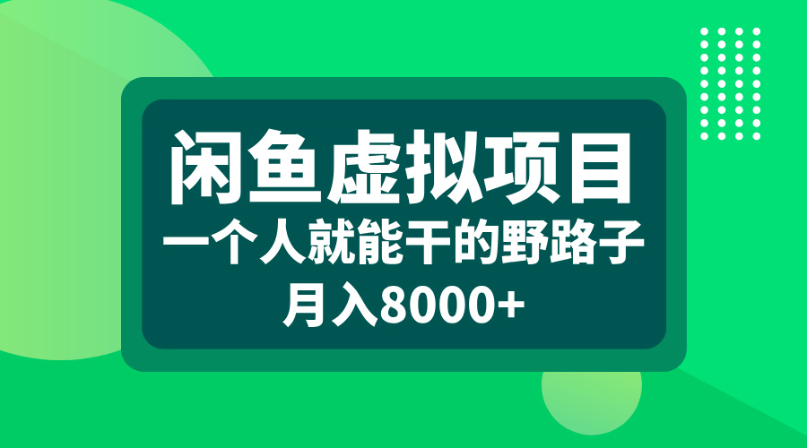 闲鱼虚拟项目，一个人就能干的野路子，月入8000+搞钱吧-网创项目资源站-副业项目-创业项目-搞钱项目搞钱吧