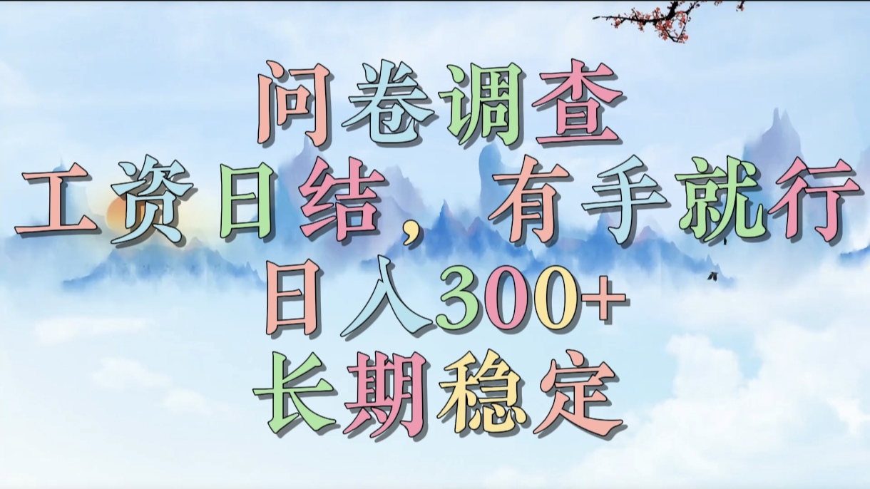 问卷调查，工资日结，有手就行，日入300+，长期稳定搞钱吧-网创项目资源站-副业项目-创业项目-搞钱项目搞钱吧