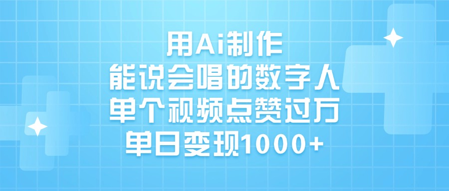 用Ai制作,能说会唱的数字人,单个视频点赞过万,单日变现1000+搞钱吧-网创项目资源站-副业项目-创业项目-搞钱项目搞钱吧