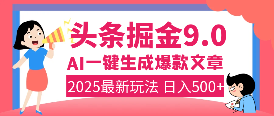 2025年搞钱新出路！头条掘金9.0震撼上线，AI一键生成爆款，复制粘贴轻松上手，日入500+不是梦！搞钱吧-网创项目资源站-副业项目-创业项目-搞钱项目搞钱吧
