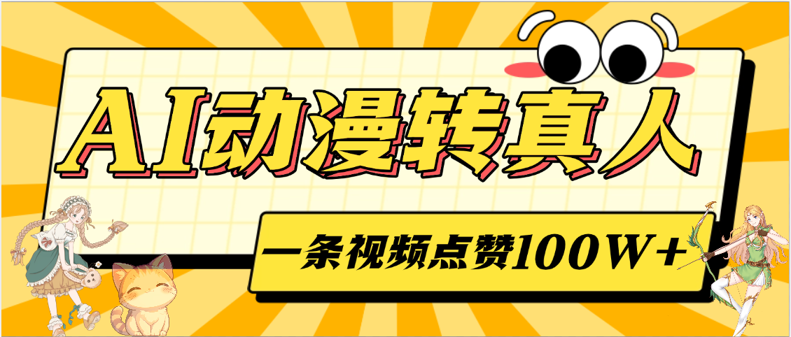 AI动漫转真人,一条视频点赞100W+,单日变现2000+搞钱吧-网创项目资源站-副业项目-创业项目-搞钱项目搞钱吧