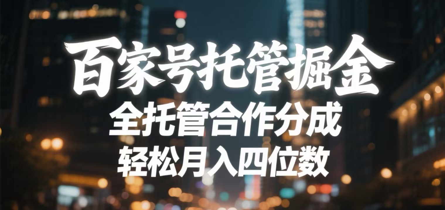 百家号托管掘金 全托管模式 轻松月入四位数搞钱吧-网创项目资源站-副业项目-创业项目-搞钱项目搞钱吧