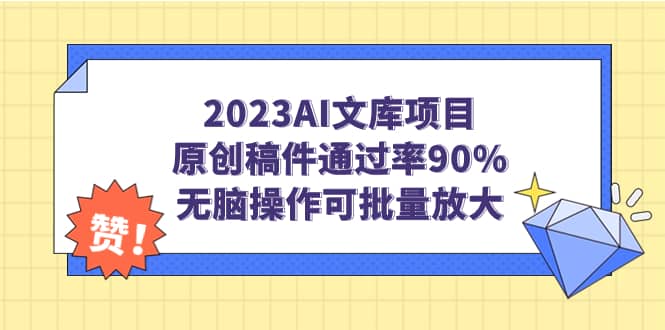 2023AI文库项目,原创稿件通过率90%,无脑操作可批量放大搞钱吧-网创项目资源站-副业项目-创业项目-搞钱项目搞钱吧