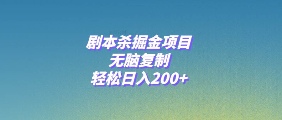 剧本杀掘金项目，无脑复制，轻松日入200+搞钱吧-网创项目资源站-副业项目-创业项目-搞钱项目搞钱吧