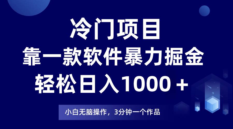 冷门项目靠一款软件，暴力掘金日入1000＋，小白轻松上手搞钱吧-网创项目资源站-副业项目-创业项目-搞钱项目搞钱吧